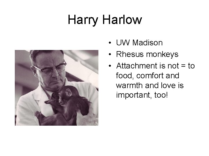 Harry Harlow • UW Madison • Rhesus monkeys • Attachment is not = to