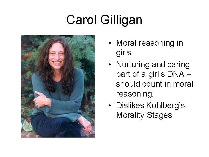 Carol Gilligan • Moral reasoning in girls. • Nurturing and caring part of a