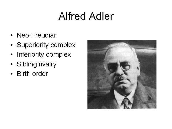 Alfred Adler • • • Neo-Freudian Superiority complex Inferiority complex Sibling rivalry Birth order