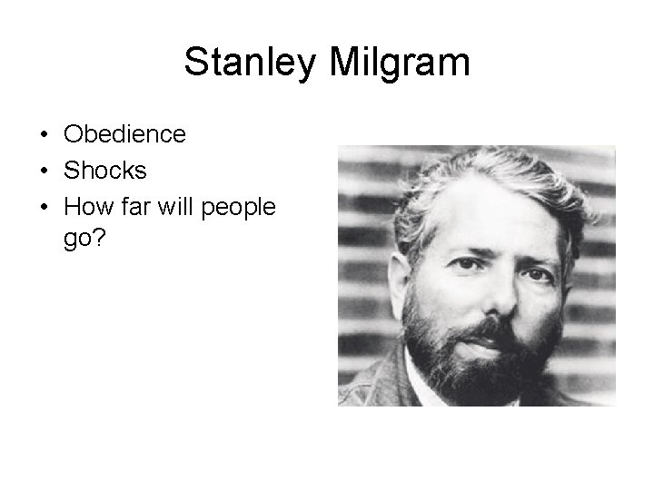 Stanley Milgram • Obedience • Shocks • How far will people go? 