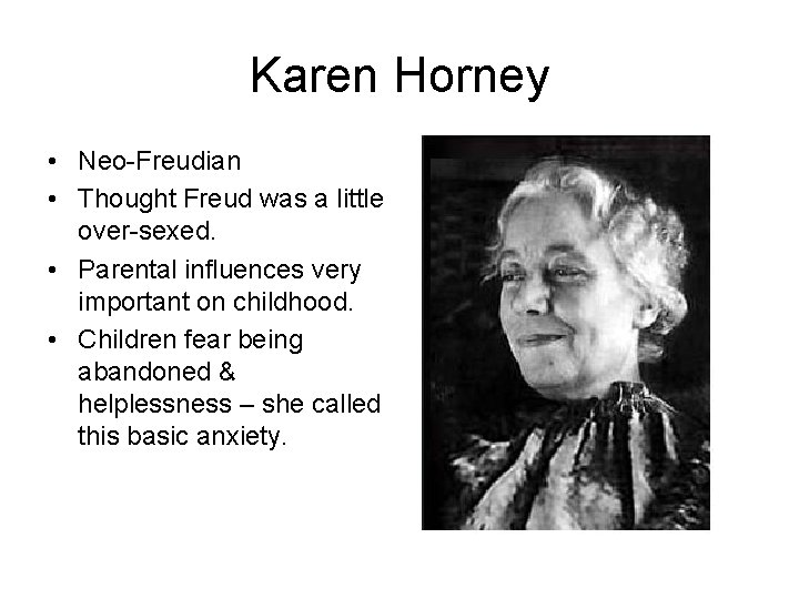 Karen Horney • Neo-Freudian • Thought Freud was a little over-sexed. • Parental influences