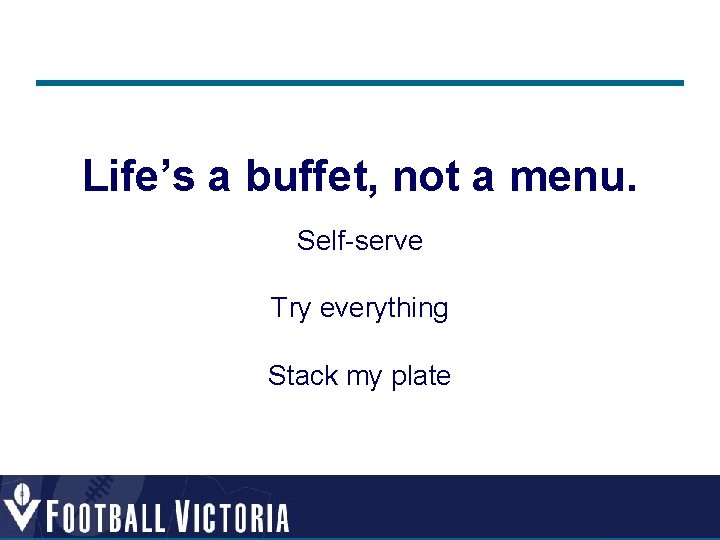 Life’s a buffet, not a menu. Self-serve Try everything Stack my plate  Life’s a buffet, not a menu. Self-serve Try everything Stack my plate