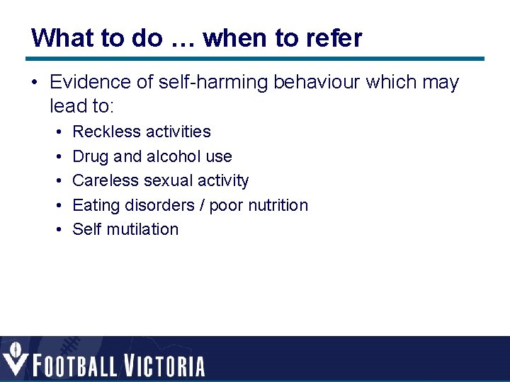 What to do … when to refer • Evidence of self-harming behaviour which may What to do … when to refer • Evidence of self-harming behaviour which may