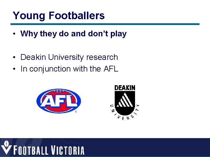 Young Footballers • Why they do and don’t play • Deakin University research • Young Footballers • Why they do and don’t play • Deakin University research •