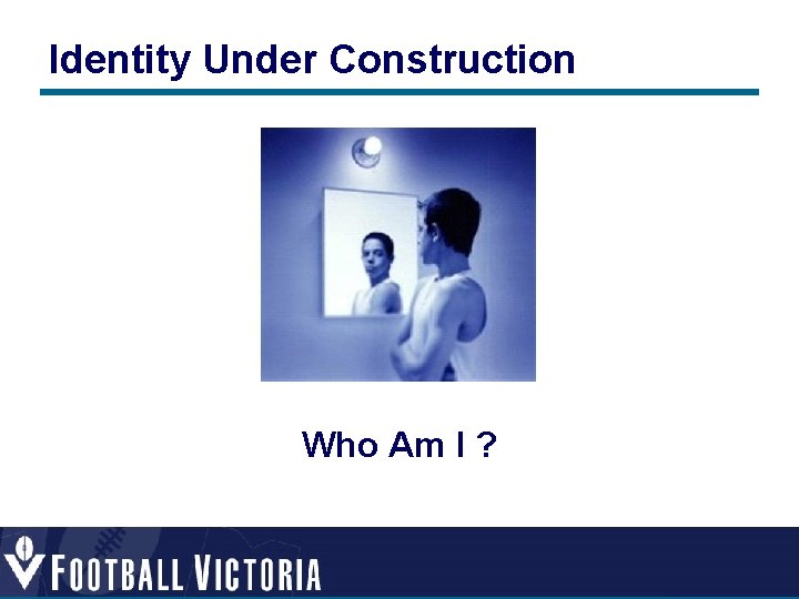 Identity Under Construction Who Am I ?  Identity Under Construction Who Am I ?
