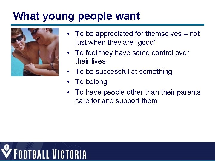 What young people want • To be appreciated for themselves – not just when What young people want • To be appreciated for themselves – not just when