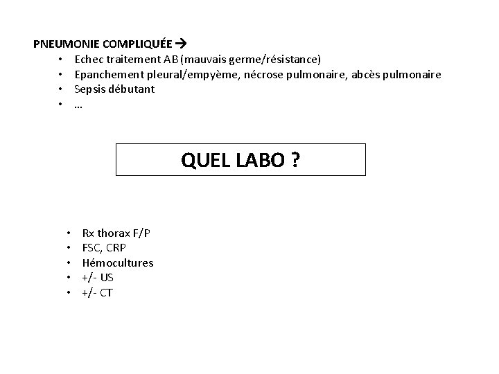 PNEUMONIE COMPLIQUÉE • Echec traitement AB (mauvais germe/résistance) • Epanchement pleural/empyème, nécrose pulmonaire, abcès