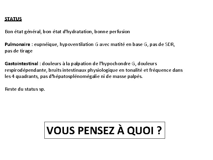 STATUS Bon état général, bon état d'hydratation, bonne perfusion Pulmonaire : eupnéique, hypoventilation G