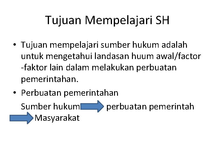 Tujuan Mempelajari SH • Tujuan mempelajari sumber hukum adalah untuk mengetahui landasan huum awal/factor