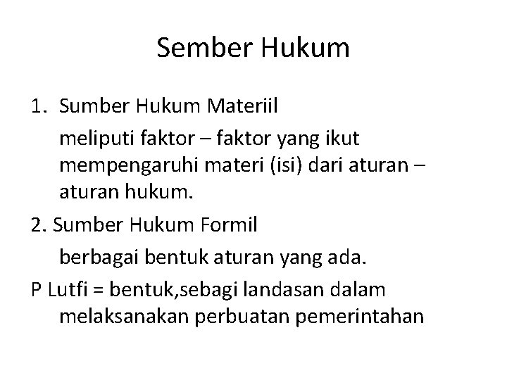 Sember Hukum 1. Sumber Hukum Materiil meliputi faktor – faktor yang ikut mempengaruhi materi