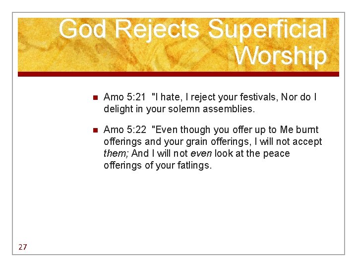 God Rejects Superficial Worship 27 n Amo 5: 21 "I hate, I reject your