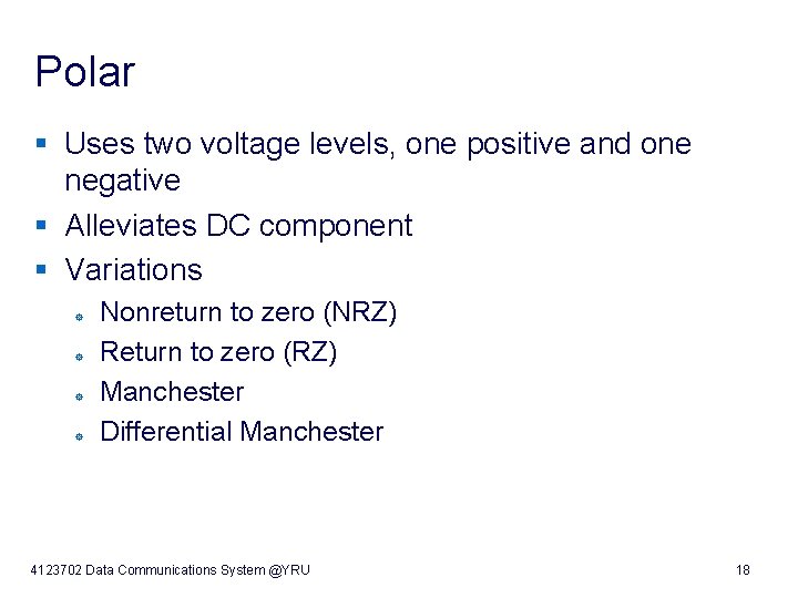 Polar § Uses two voltage levels, one positive and one negative § Alleviates DC