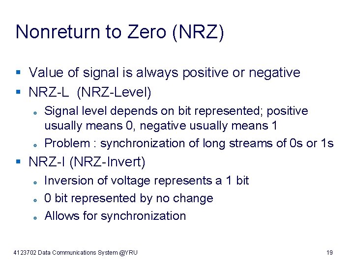 Nonreturn to Zero (NRZ) § Value of signal is always positive or negative §