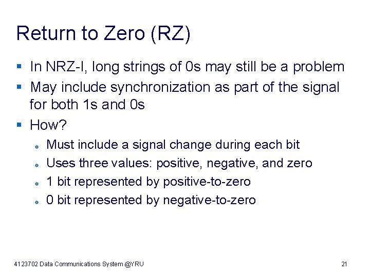 Return to Zero (RZ) § In NRZ-I, long strings of 0 s may still