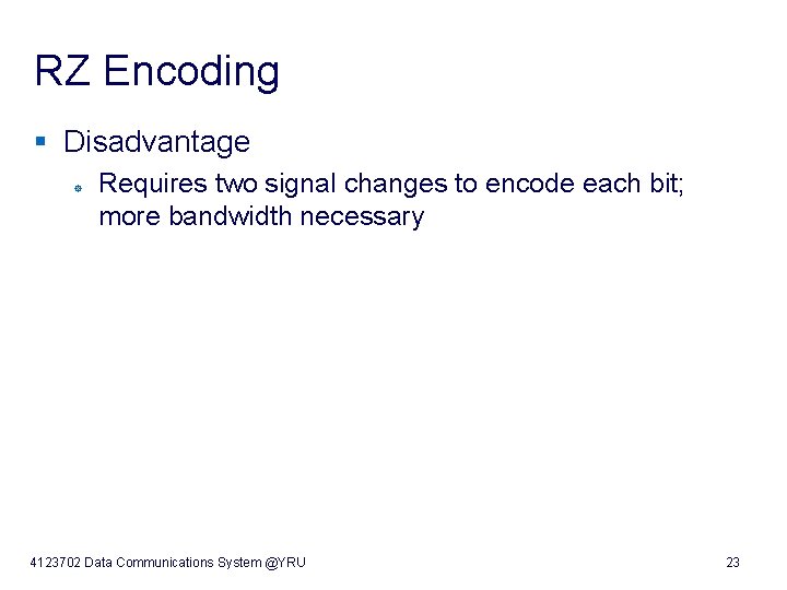 RZ Encoding § Disadvantage ° Requires two signal changes to encode each bit; more
