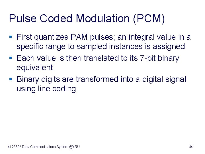 Pulse Coded Modulation (PCM) § First quantizes PAM pulses; an integral value in a
