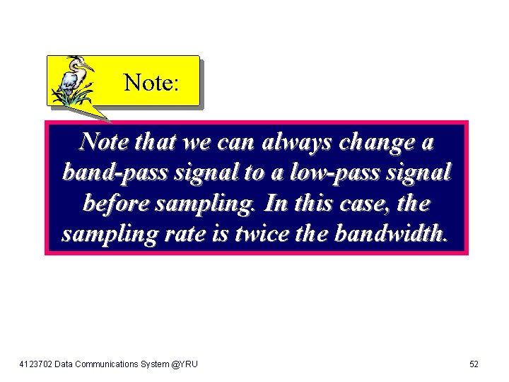 Note: Note that we can always change a band-pass signal to a low-pass signal