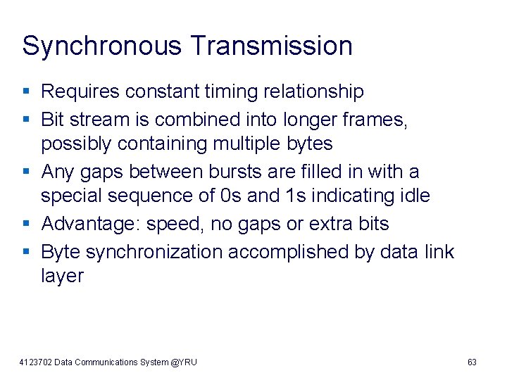 Synchronous Transmission § Requires constant timing relationship § Bit stream is combined into longer