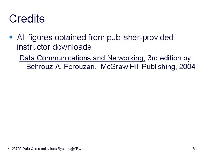 Credits § All figures obtained from publisher-provided instructor downloads Data Communications and Networking, 3