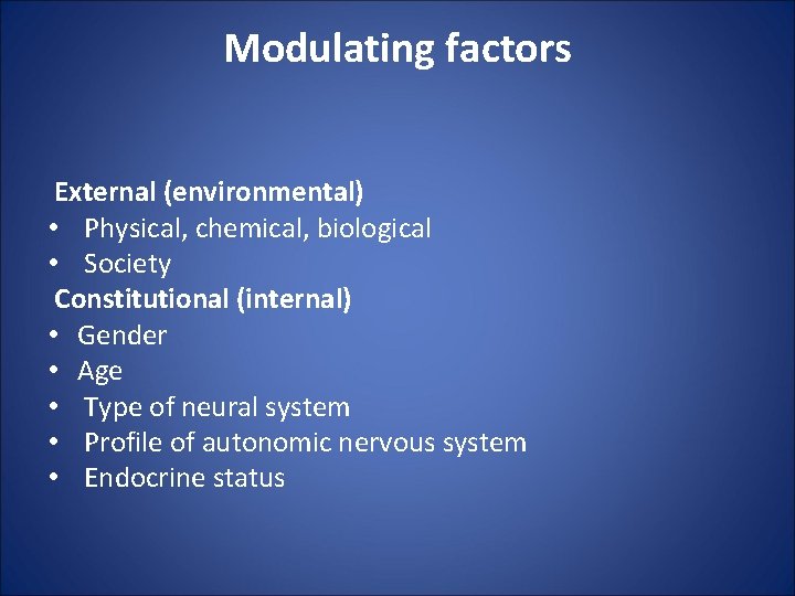 Modulating factors External (environmental) • Physical, chemical, biological • Society Constitutional (internal) • Gender