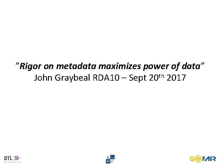 ”Rigor on metadata maximizes power of data” John Graybeal RDA 10 – Sept 20