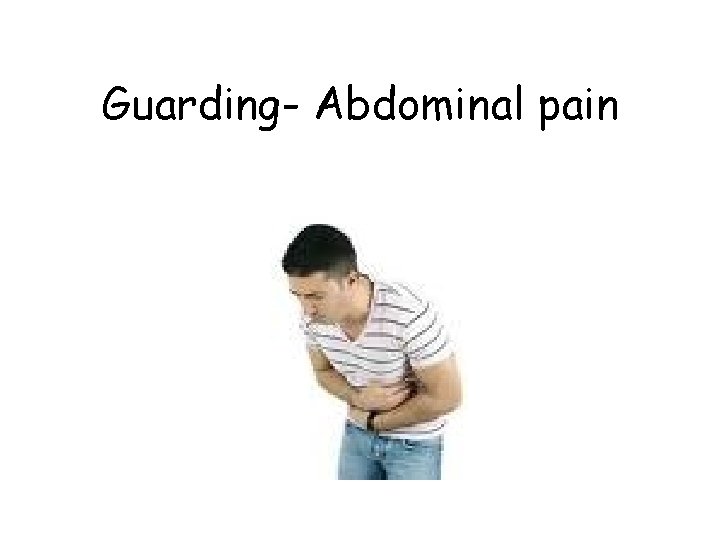 Guarding- Abdominal pain 