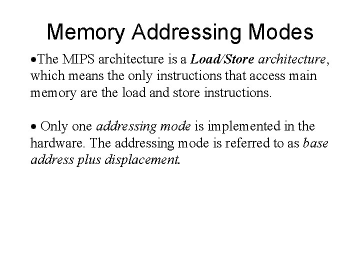 Memory Addressing Modes The MIPS architecture is a Load/Store architecture, which means the only