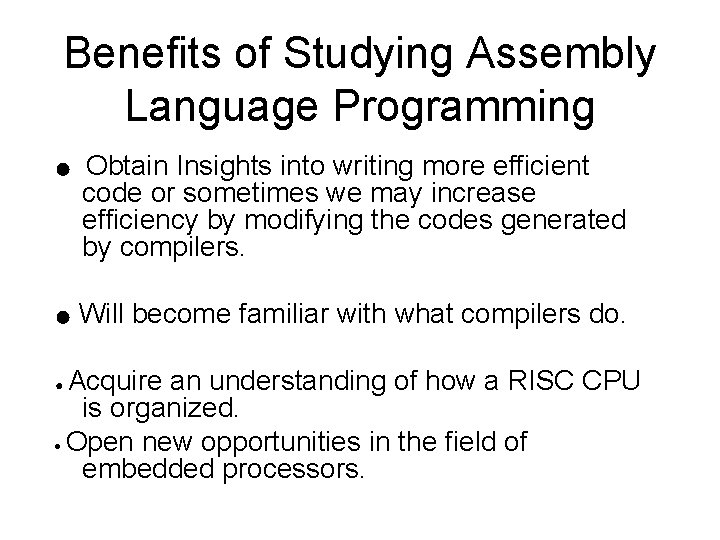 Benefits of Studying Assembly Language Programming ● Obtain Insights into writing more efficient code