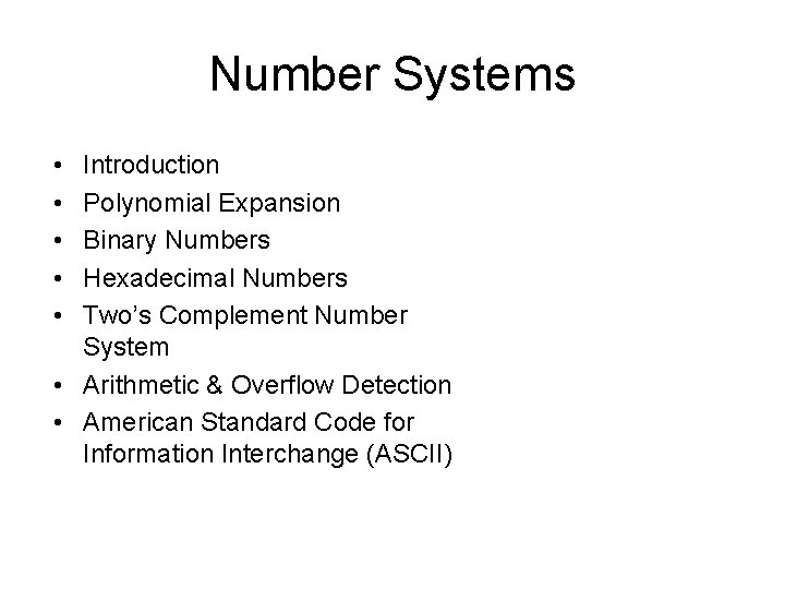 Number Systems • • • Introduction Polynomial Expansion Binary Numbers Hexadecimal Numbers Two’s Complement