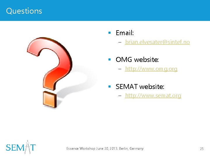 Questions § Email: – brian. elvesater@sintef. no § OMG website: – http: //www. omg.