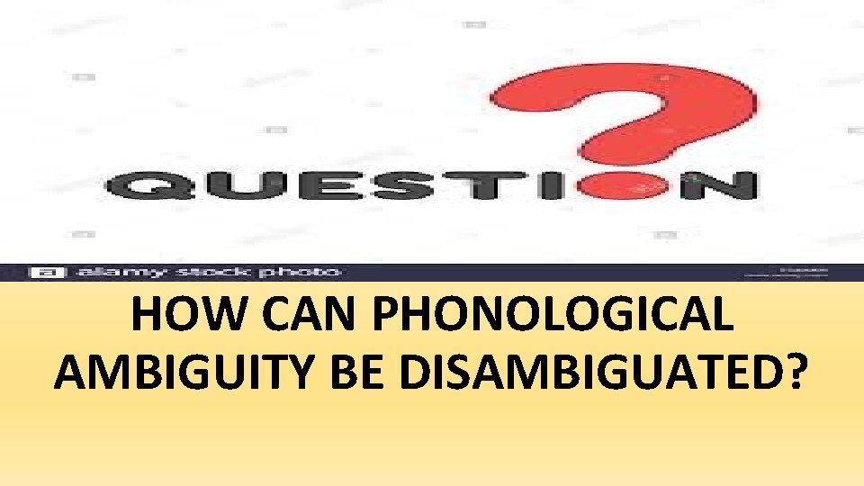 HOW CAN PHONOLOGICAL AMBIGUITY BE DISAMBIGUATED? 