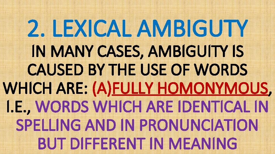 2. LEXICAL AMBIGUTY IN MANY CASES, AMBIGUITY IS CAUSED BY THE USE OF WORDS