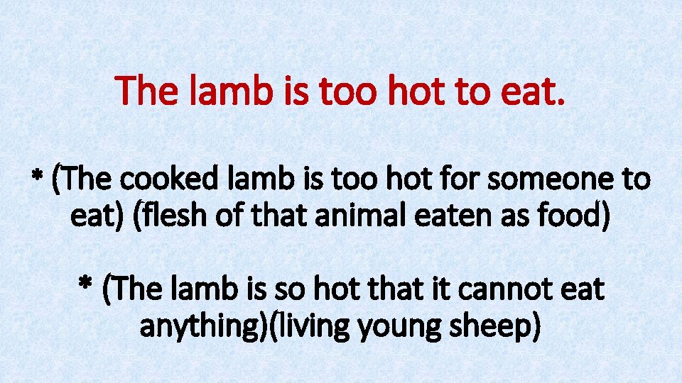 The lamb is too hot to eat. * (The cooked lamb is too hot