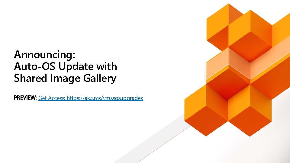 Announcing: Auto-OS Update with Shared Image Gallery Get Access: https: //aka. ms/vmssosupgrades 