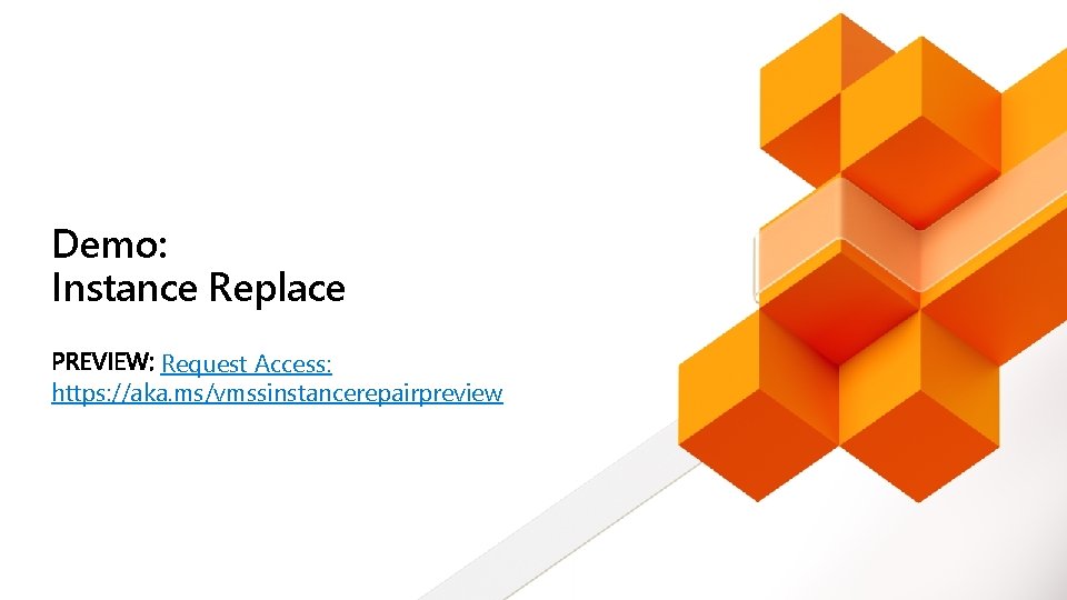 Demo: Instance Replace Request Access: https: //aka. ms/vmssinstancerepairpreview 
