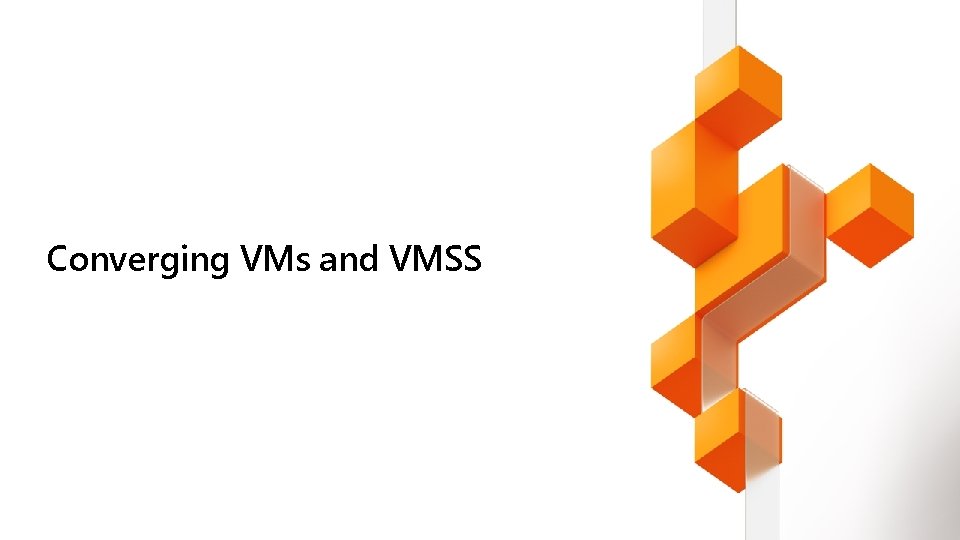 Converging VMs and VMSS 