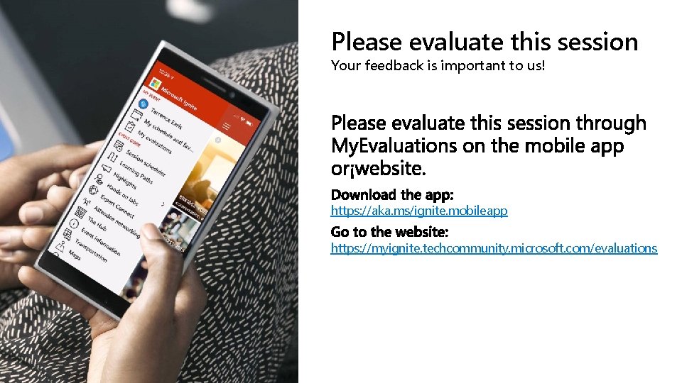 Please evaluate this session Your feedback is important to us! https: //aka. ms/ignite. mobileapp