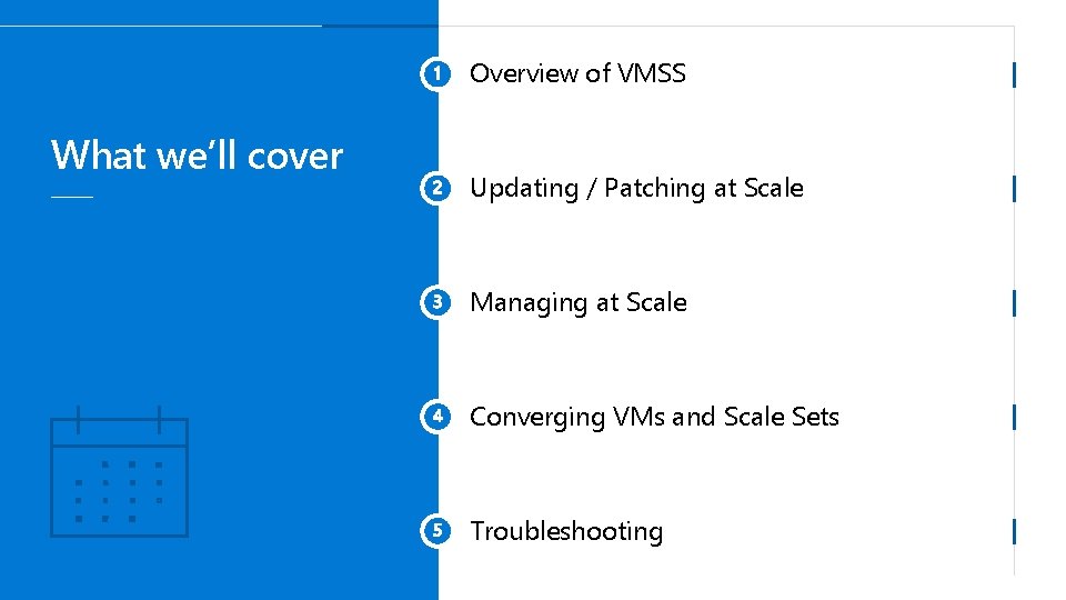 Overview of VMSS What we’ll cover Updating / Patching at Scale Managing at Scale