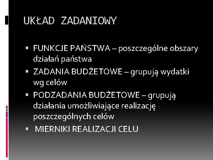 UKŁAD ZADANIOWY FUNKCJE PAŃSTWA – poszczególne obszary działań państwa ZADANIA BUDŻETOWE – grupują wydatki