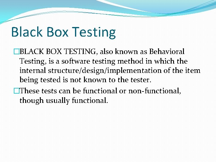 Black Box Testing �BLACK BOX TESTING, also known as Behavioral Testing, is a software