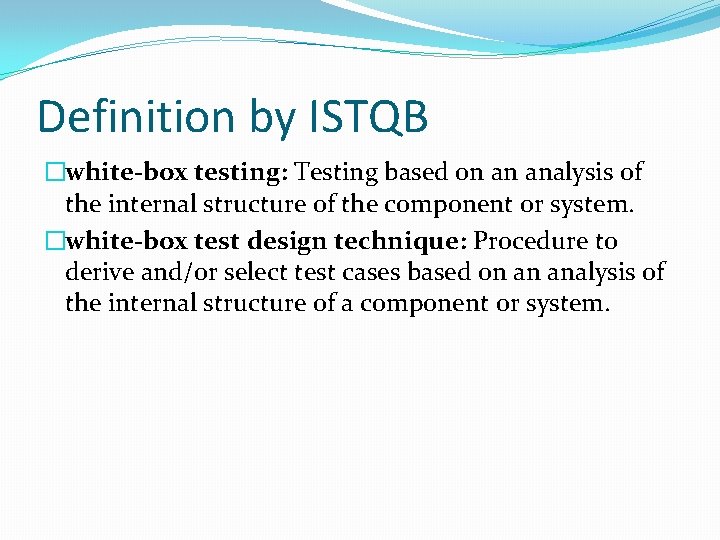 Definition by ISTQB �white-box testing: Testing based on an analysis of the internal structure