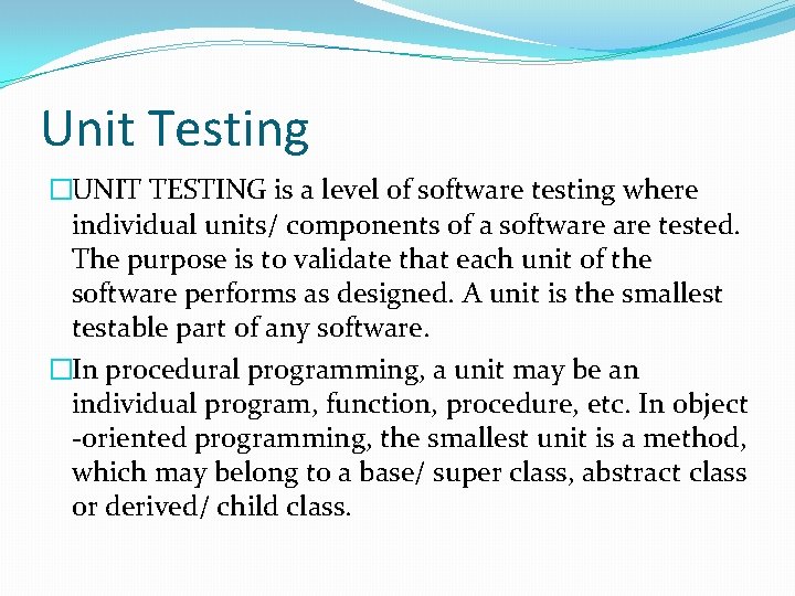 Unit Testing �UNIT TESTING is a level of software testing where individual units/ components