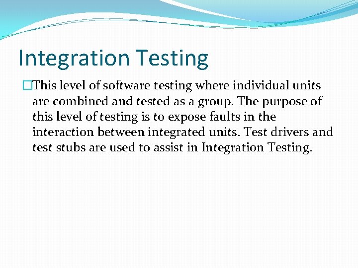 Integration Testing �This level of software testing where individual units are combined and tested