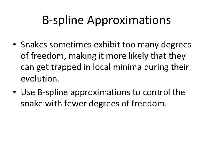 B-spline Approximations • Snakes sometimes exhibit too many degrees of freedom, making it more B-spline Approximations • Snakes sometimes exhibit too many degrees of freedom, making it more
