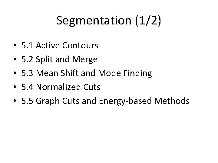 Segmentation (1/2) • • • 5. 1 Active Contours 5. 2 Split and Merge Segmentation (1/2) • • • 5. 1 Active Contours 5. 2 Split and Merge