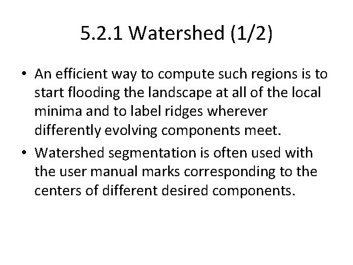 5. 2. 1 Watershed (1/2) • An efficient way to compute such regions is 5. 2. 1 Watershed (1/2) • An efficient way to compute such regions is