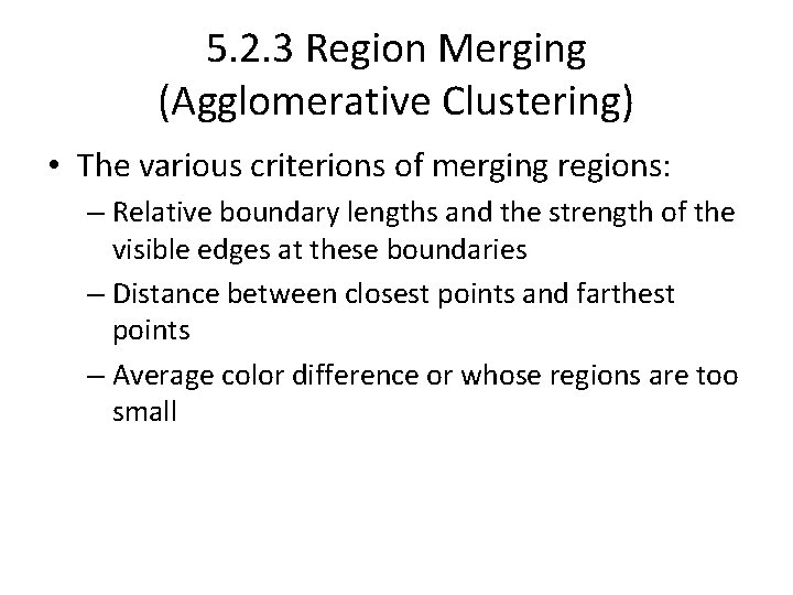 5. 2. 3 Region Merging (Agglomerative Clustering) • The various criterions of merging regions: