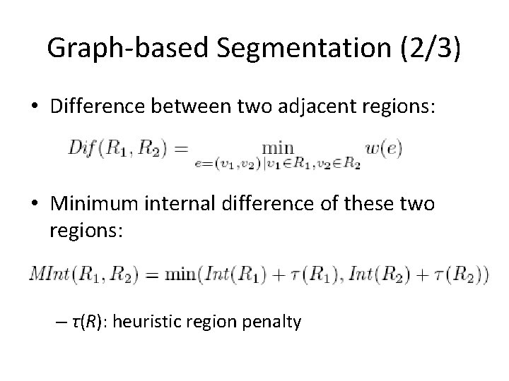 Graph-based Segmentation (2/3) • Difference between two adjacent regions: • Minimum internal difference of