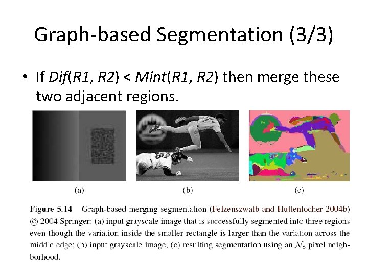 Graph-based Segmentation (3/3) • If Dif(R 1, R 2) < Mint(R 1, R 2)