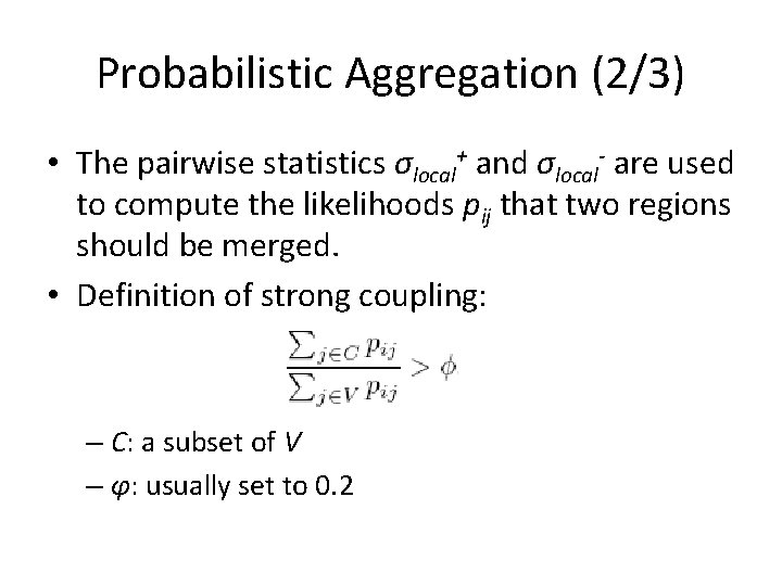 Probabilistic Aggregation (2/3) • The pairwise statistics σlocal+ and σlocal- are used to compute